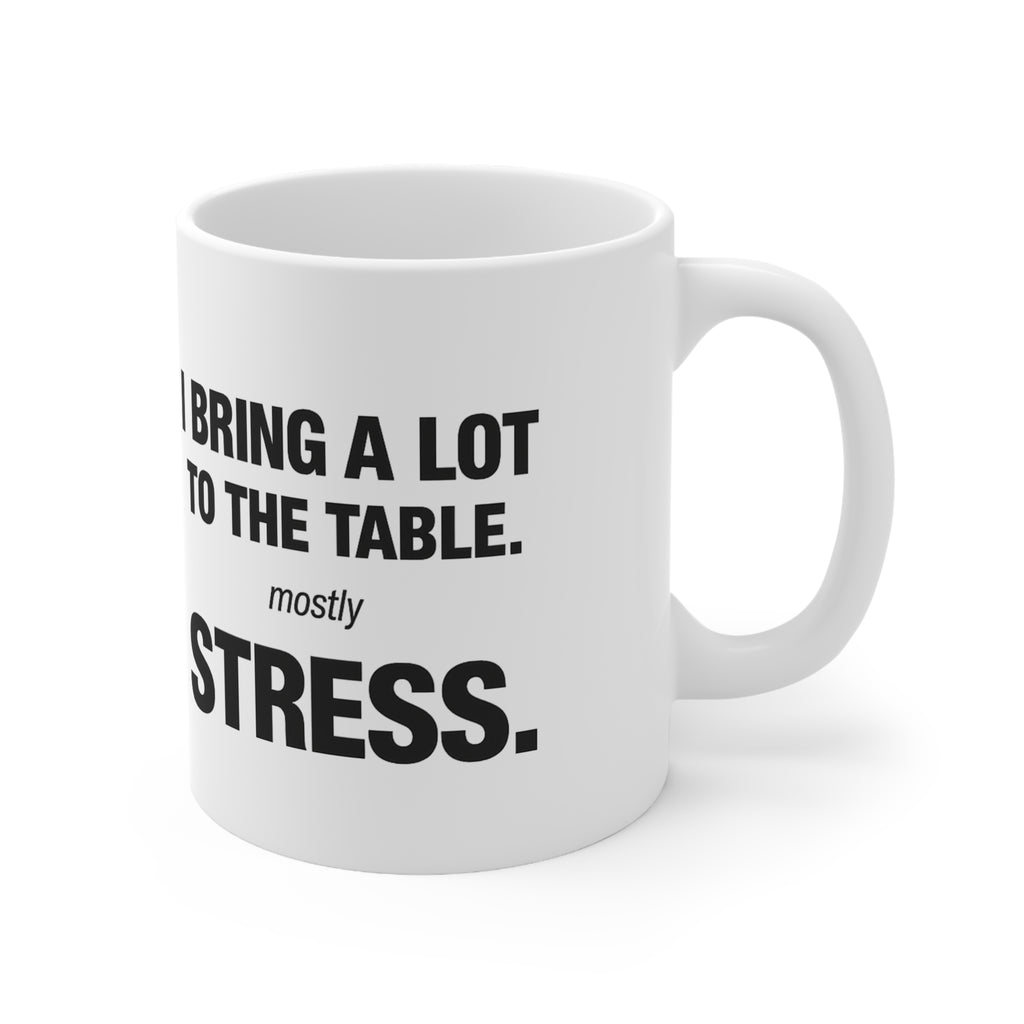 I Bring a Lot to the Table, Mostly Stress Mug, Funny Office Ceramic Mug (325ml, 11oz)